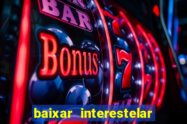 baixar interestelar 4k dublado